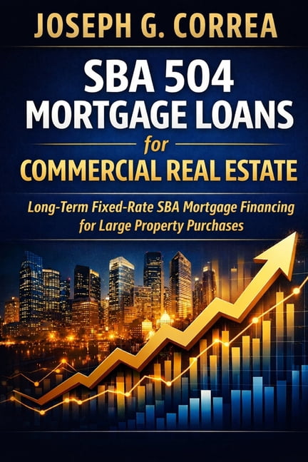 The Sba Commercial Mortgage Loan Mastery SBA 504 Mortgage Loans for Commercial Real Estate: Long-Term Fixed-Rate SBA Mortgage Financing for Large Property Purcha, Book 6, (Paperback)