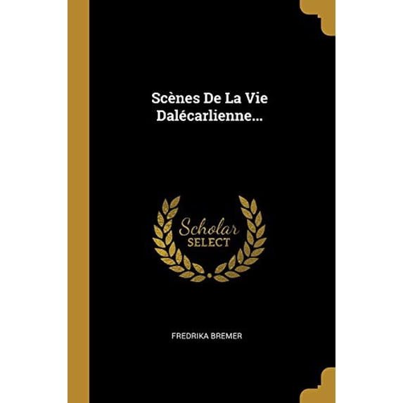 Scnes De La Vie Dalcarlienne. French Edition Paperback 0341500747 9780341500742 Fredrika Bremer