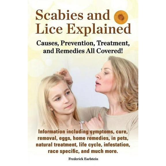 Scabies and Lice Explained. Causes, Prevention, Treatment, and Remedies All Covered! Information Including Symptoms, Removal, Eggs, Home Remedies, in (Paperback)