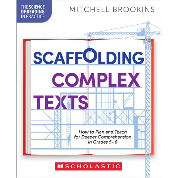 Scaffolding Complex Texts: How to Plan and Teach for Deeper Comprehension in Grades 5-8, (Paperback)