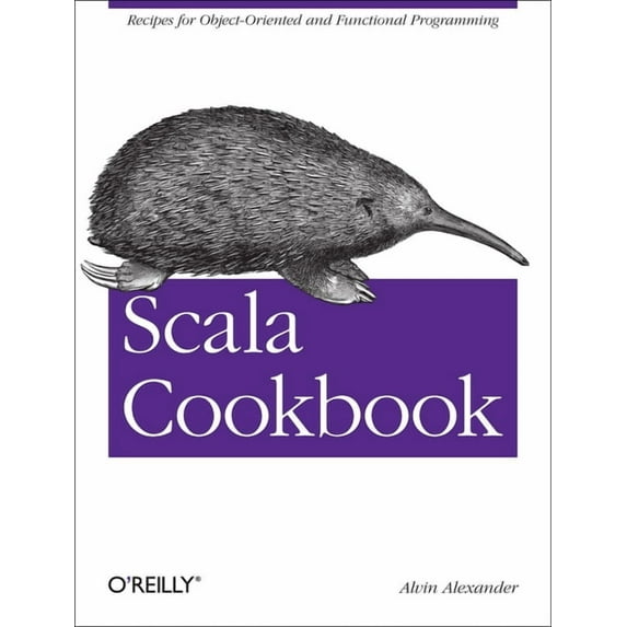 Scala Cookbook: Recipes for Object-Oriented and Functional Programming by Alvin Alexander