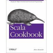 Scala Cookbook: Recipes for Object-Oriented and Functional Programming by Alvin Alexander