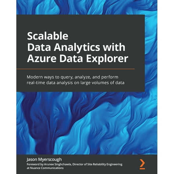 Scalable Data Analytics with Azure Data Explorer: Modern ways to query, analyze, and perform real-time data analysis on large volumes of data (Paperback)