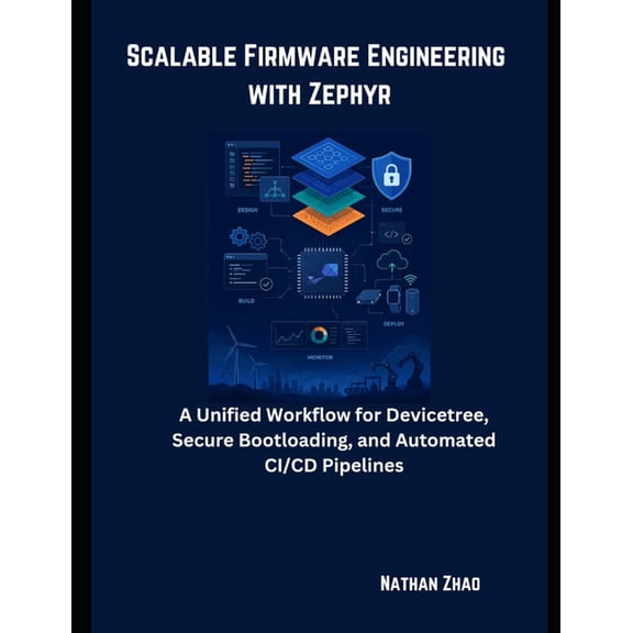 Scalable Firmware Engineering with Zephyr: A Unified workflow for Devicetree, Secure Bootloading, and Automated CI/CD Pi, (Paperback)