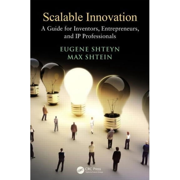 Scalable Innovation: A Guide for Inventors, Entrepreneurs, and IP Professionals, (Paperback)