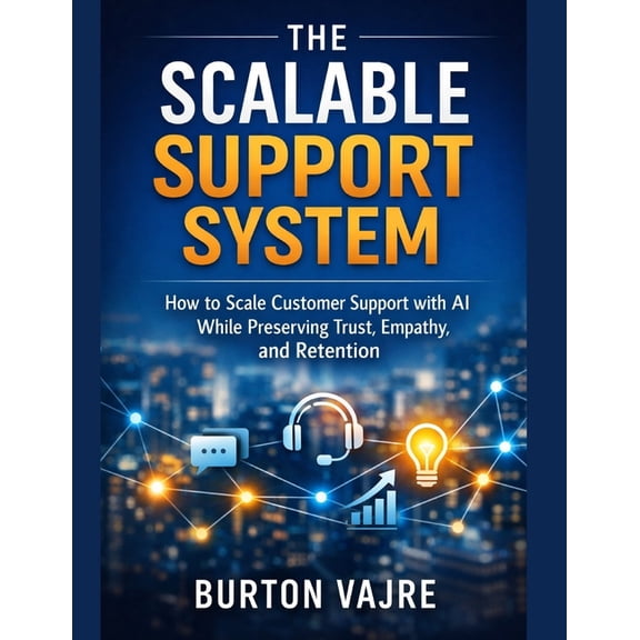 The Scalable Support System: How to Scale Customer Support with AI While Preserving Trust, Empathy, and Retention, (Paperback)