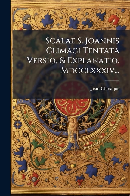 Scalae S. Joannis Climaci Tentata Versio, &amp; Explanatio. Mdcclxxxiv..., (Paperback)