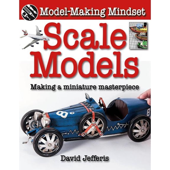 Scale Models: Making a Miniature Masterpiece Hardcover