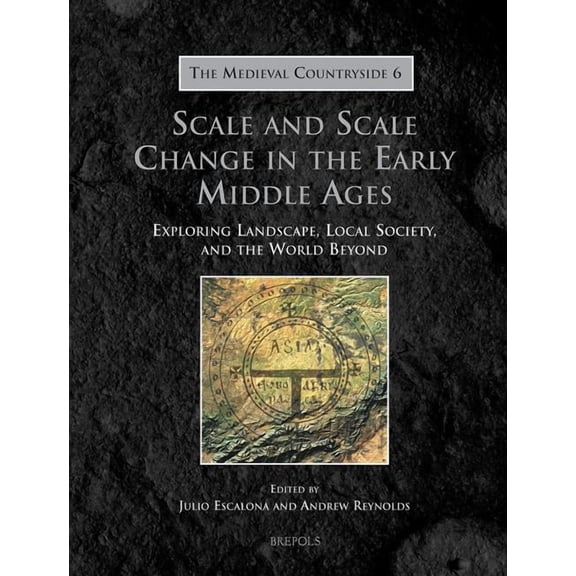 Medieval Countryside TMC 06 Scale and Scale Change in the Early Middle Ages, Escalona: Exploring Landscape, Local Society, and the World Beyo, Book 6, (Hardcover)