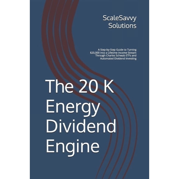 Scalesavvy Solutions The 20K Energy Dividend Engine: A Step-by-Step Guide to Turning $20,000 Into a Lifetime Income Stream Through Charles Sc, Book 4, (Paperback)