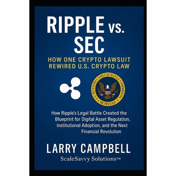 Scalesavvy Solutions Ripple vs. SEC: How One Crypto Lawsuit Rewired U.S. Crypto Law, Book 11, (Paperback)