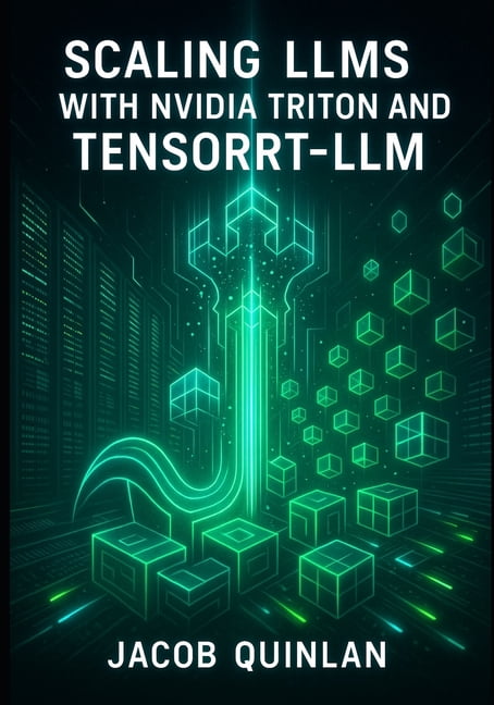 Scaling Llms with Nvidia Triton and Tensorrt-LLM: The Complete Guide to ...