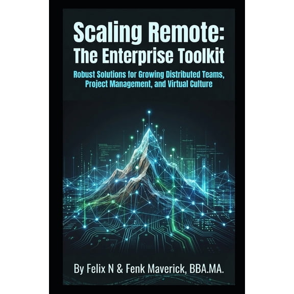 Scaling Remote: The Enterprise Toolkit: Robust Solutions for Growing Distributed Teams, Project Management, and Virtual , (Paperback)