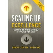ROBERT I SUTTON; HUGGY RAO Scaling Up Excellence: Getting to More Without Settling for Less