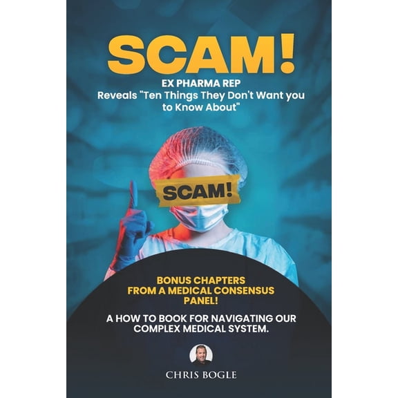 Scam! Ex Pharma reveals 10 things they don't want you to know about!: Your naviagational guide for healthy living withou, (Paperback)