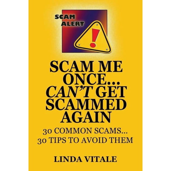 Scam Me Once...Can't Get Scammed Again: 30 Common Scams...30 Tips to help you avoid them, (Paperback)