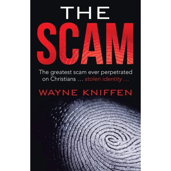 The Scam: The Greatest Scam Ever Perpetrated on Christians ... Stolen Identity ... (Paperback) by Wayne Kniffen
