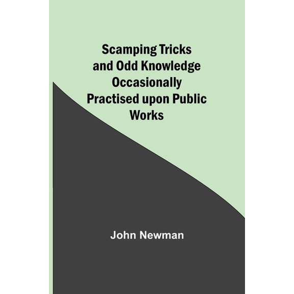 Scamping Tricks and Odd Knowledge Occasionally Practised upon Public Works, (Paperback)