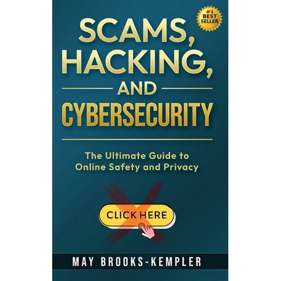 Scams, Hacking, and Cybersecurity: The Ultimate Guide to Online Safety and Privacy, (Hardcover)