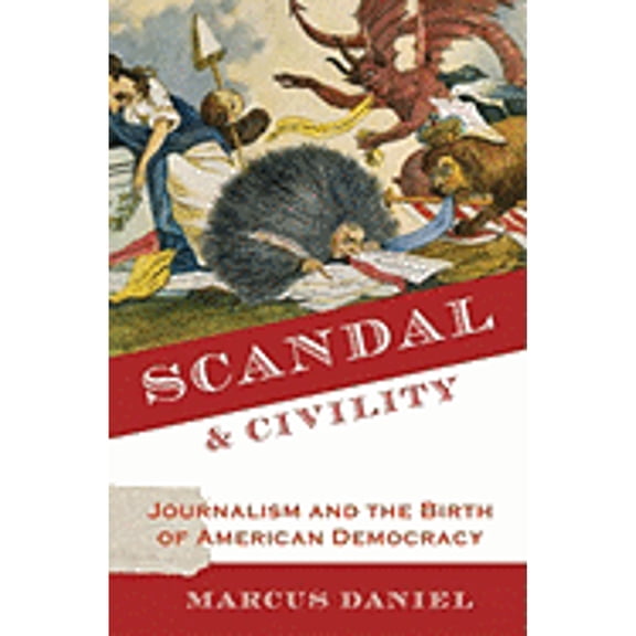 Scandal & Civility : Journalism and the Birth of American Democracy