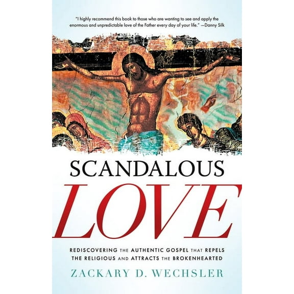 Scandalous Love: Rediscovering the Authentic Gospel That Repels the Religious and Attracts the Brokenhearted, (Paperback)