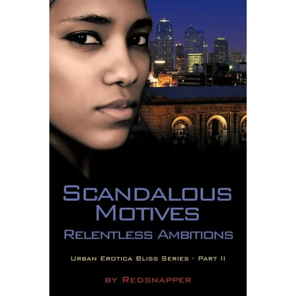 Scandalous Motives: Relentless Ambitions (Urban Erotica Bliss, Part II)