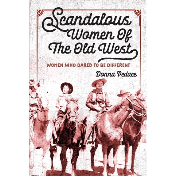 Scandalous Women Of The Old West: Women Who Dared To Be Different, (Paperback)