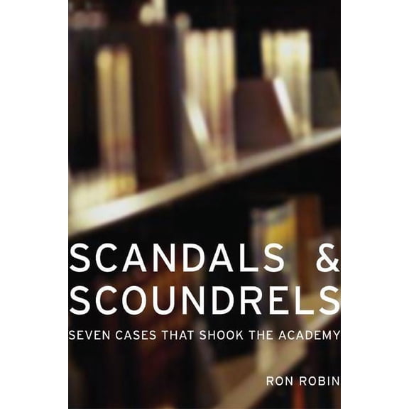 Scandals and Scoundrels : Seven Cases That Shook the Academy (Edition 1) (Paperback)