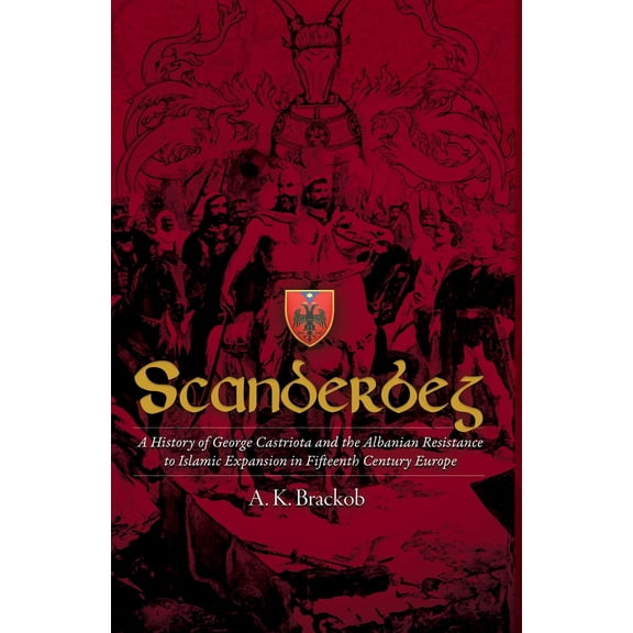 Scanderbeg : A History of George Castriota and the Albanian Resistance to Islamic Expansion in Fifteenth Century Europe (Paperback)