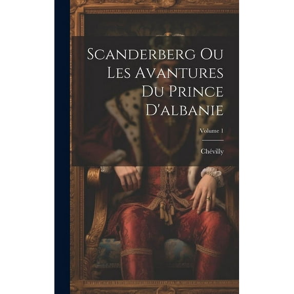 Scanderberg Ou Les Avantures Du Prince D'albanie; Volume 1 (Hardcover)