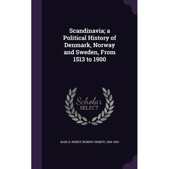 Scandinavia; a Political History of Denmark, Norway and Sweden, From 1513 to 1900 (Hardcover)