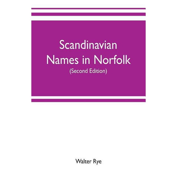 Scandinavian names in Norfolk: hundred courts, mote hills, toothills, and Roman camps and remains in Norfolk (Second edi, (Paperback)