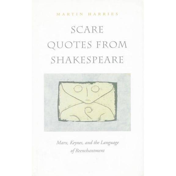 Scare Quotes from Shakespeare : Marx, Keynes, and the Language of Reenchantment (Hardcover)