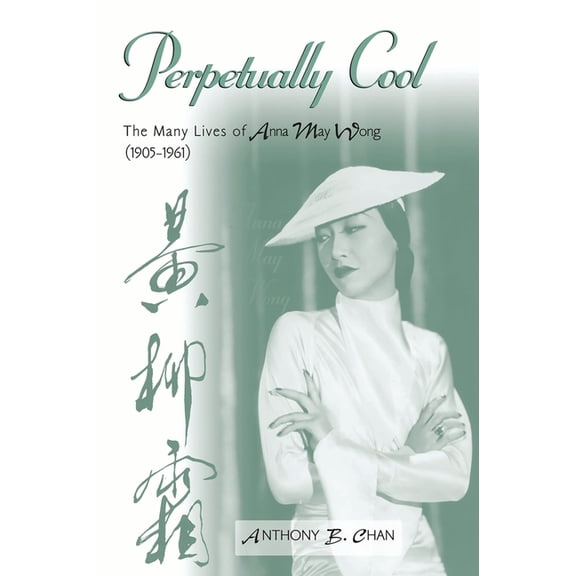 Scarecrow Filmmakers Perpetually Cool: The Many Lives of Anna May Wong (1905-1961), Book 103, (Paperback)