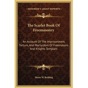 The Scarlet Book of Freemasonry An Account of the Imprisonment, Torture, and Martyrdom of Freemasons and Knights Templars Hardcover