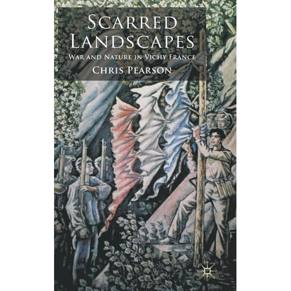 Scarred Landscapes: War and Nature in Vichy France, (Hardcover)