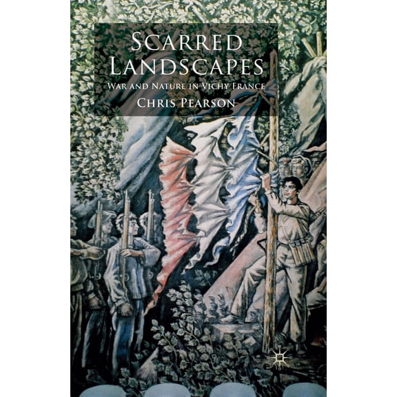Scarred Landscapes: War and Nature in Vichy France, (Paperback)