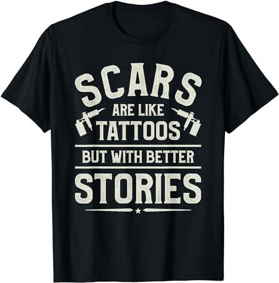 Scars Are Like Tattoos But With Better Stories Tattoo Lover TShirt