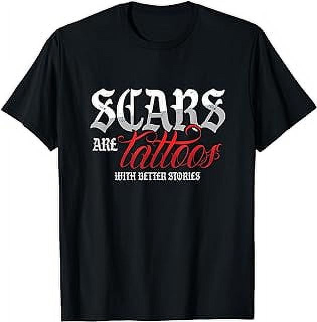 Scars Are Tattoos With Better Stories Tattoo Scar Men TShirt