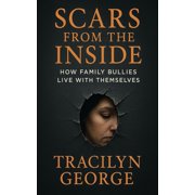 Scars from the Inside How Family Bullies Live With Themselves, Paperback