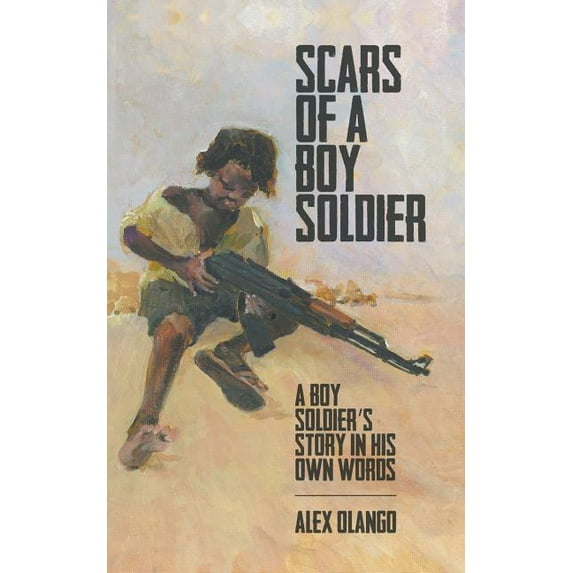 Scars of a Boy Soldier: A Boy Soldier's Story in His Own Words (Paperback)