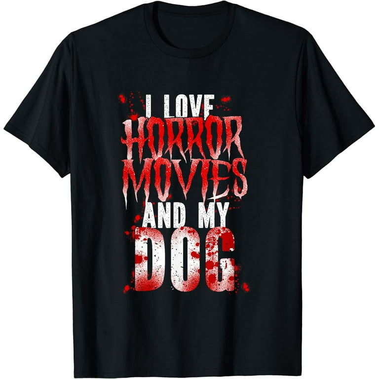 I Love Horror Movies And My Dog T-Shirt I Love Horror Movies And My Dog T-Shirt