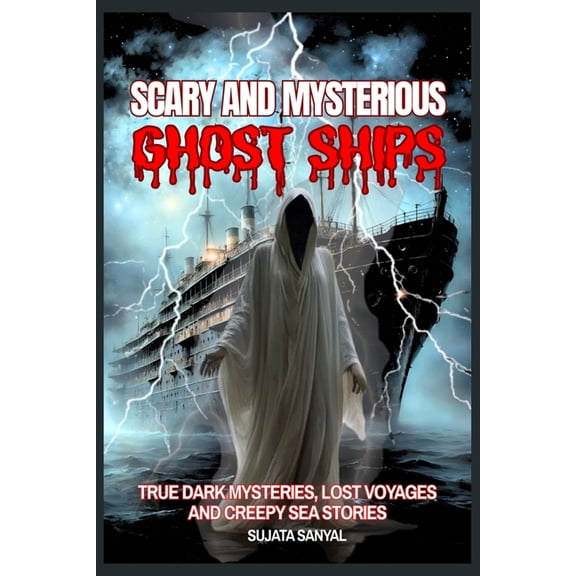 Scary and Mysterious Ghost Ships: True Dark Mysteries, Lost Voyages, and Creepy Sea Stories That Will Haunt Your Imagina, (Paperback)