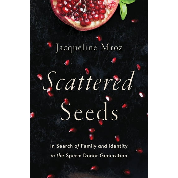Scattered Seeds : In Search of Family and Identity in the Sperm Donor Generation (Paperback)