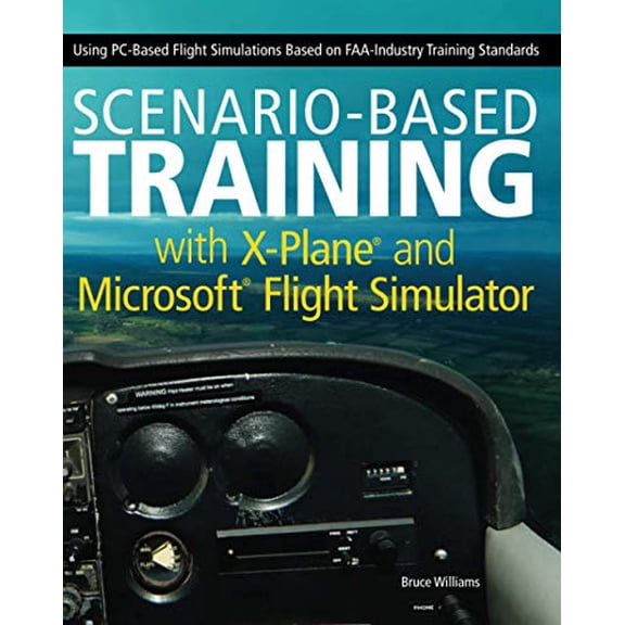 Pre-Owned Scenario-Based Training with X-Plane and Microsoft Flight Simulator: Using Pc-Based Flight Simulations Based on Faa-Industry Training Standards (Paperback) 1118105028 9781118105023