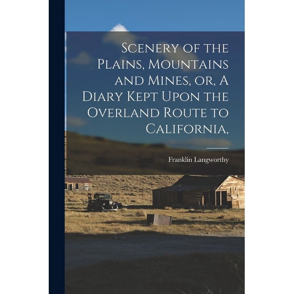 Scenery of the Plains, Mountains and Mines, or, A Diary Kept Upon the Overland Route to California,