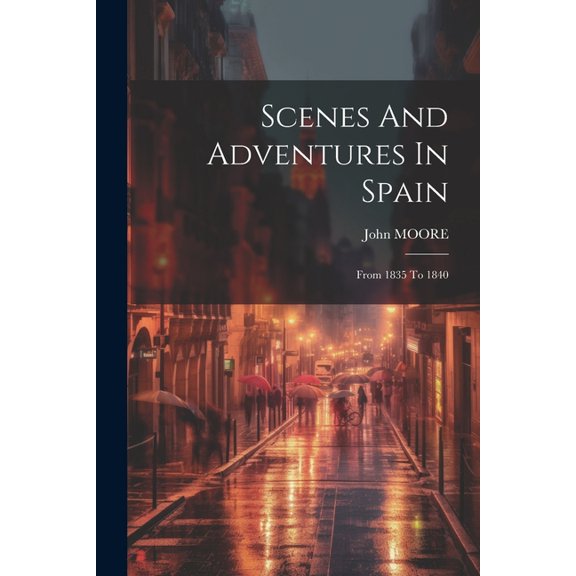 Scenes And Adventures In Spain: From 1835 To 1840 (Paperback)