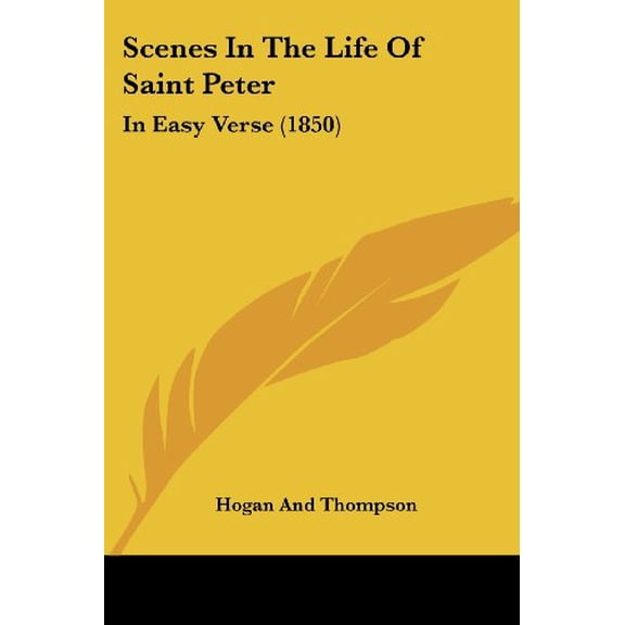 Scenes In The Life Of Saint Peter: In Easy Verse 1850 Paperback 1120699827 9781120699824 Hogan And Thompson