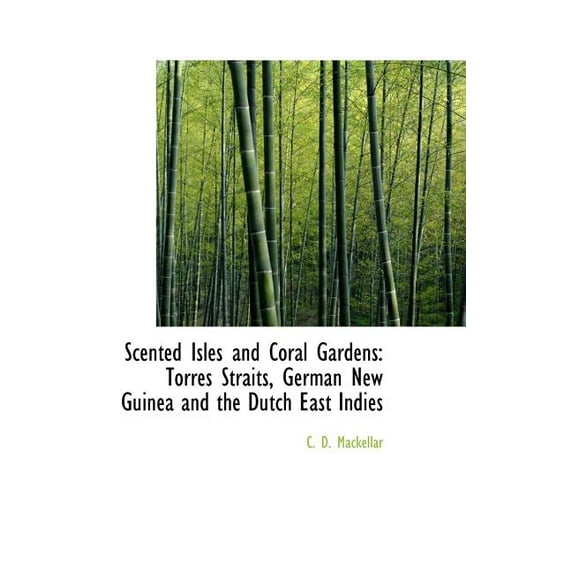 Scented Isles and Coral Gardens : Torres Straits, German New Guinea and the Dutch East Indies (Hardcover)