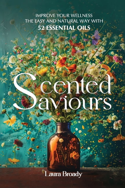 Scented Saviours: Improve Your Wellness the Easy and Natural Way with 52 Essential Oils, (Paperback)